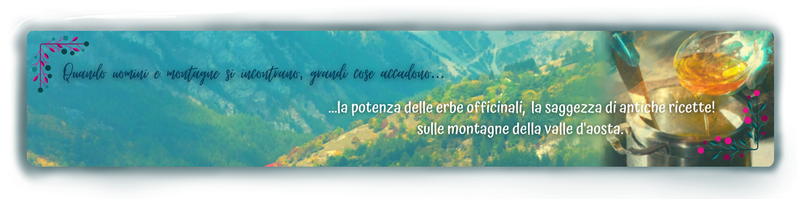 Immagine con Montagne con scritta "Quando uomini e montagne si incontrano, grandi cose accadono...la potenza delle erbe officinali, la saggezza di antiche ricette! Sulle montagne della Valle d'Aosta"